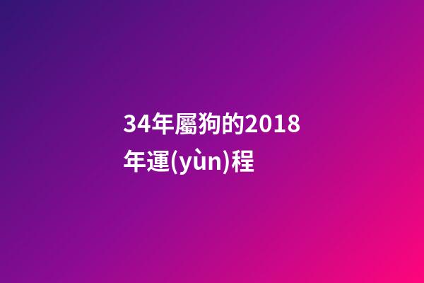 34年屬狗的2018年運(yùn)程 (屬狗4月份財(cái)運(yùn))